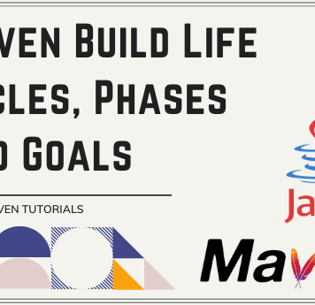 Maven Build Life Cycles, Phases and Goals