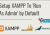 How To Set XAMPP To Run As-Admin By Default